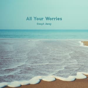 All Your Worries Swept Away: Soothing Ocean Sounds to Calm the Anxiety, Relaxing Sounds of Waves - Robin Gardner