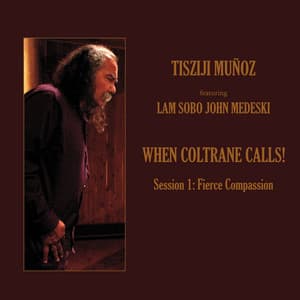 When Coltrane Calls! Session 1: Fierce Compassion - Tisziji Munoz