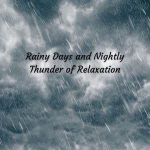 Rainy Days and Nightly Thunder of Relaxation - Ultimate Rain Symphony