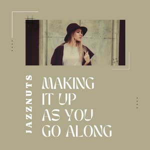 Making It Up As You Go Along - Jazznuts