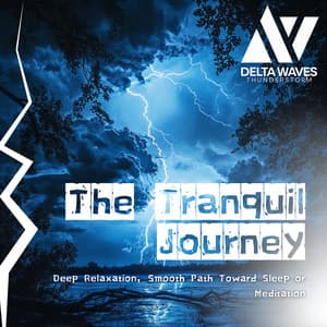 The Tranquil Journey - Deep Relaxation, Smooth Path Toward Sleep or Meditation - Delta Waves Thunderstorm