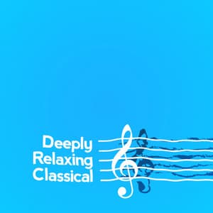 Deeply Relaxing Classical - Deep Relaxation