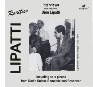 Lipatti Rarities: Interviews with and About Dinu Lipatti - Dinu Lipatti