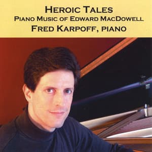 Heroic Tales: Piano Music of Edward MacDowell - Edward MacDowell