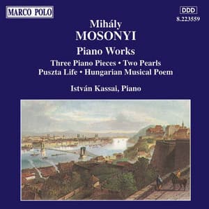 Mosonyi: 3 Piano Pieces, Op. 2 / 2 Pearls / Puszta Life - Istvan Kassai