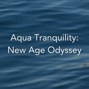 Aqua Tranquility: New Age Odyssey - Easy Ambient Mind Body Soul Healing Meditation Music
