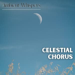 Celestial Chorus - Ambient Whispers