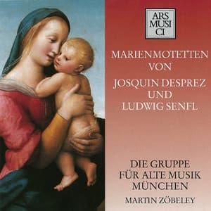 Marien Motetten Von Josquin Des Prez und Ludwig Senfl - Die Gruppe für alte Musik München