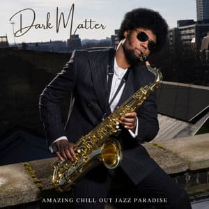 Dark Matter: Jazz Lounge - Amazing Chill Out Jazz Paradise