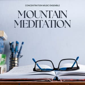 Mountain Meditation: Focus Music - Concentration Music Ensemble
