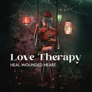 Love Therapy: Soft Romantic Chinese Guzheng Songs for Healing Wounded Heart and Increase Loving Vibration, Asian Healing Therapy Music - Oriental Meditation Music Academy