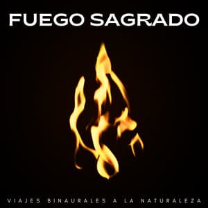 Fuego Sagrado: Viajes Binaurales A La Naturaleza - Movimientos Binaurales