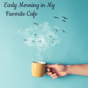 Early Morning in My Favorite Cafe – Relaxing Jazz Tones, Quiet Start of the Day, Pleasant Time with Perfect Coffee - Jazzy Background Artists