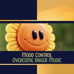 Mood Control – Overcome Anger Music: Audio Tranquilizer, Dealing with Bad Emotions, Soothing Vibes, Fast Calm Down, Positive Distraction - Self Improvement Consort