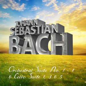 Johann Sebastian Bach: Orchestral Suite No. 1 - 4 & Cello Suite 1, 3 & 5 - Johann Sebastian Bach