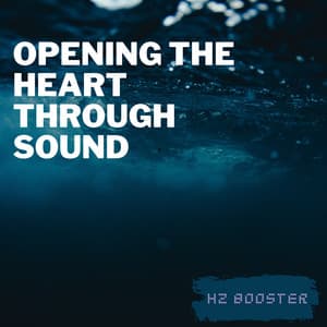 Opening the Heart Through Sound - Hz Booster