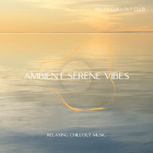 Ambient Serene Vibes: Relaxing Chillout Music - Relax Chillout Club