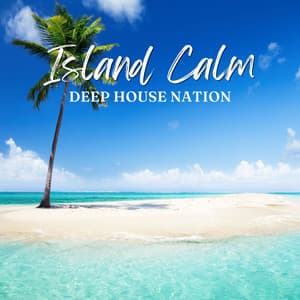 Island Calm: Chill House Beats - Deep House Nation