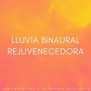 Lluvia Binaural Rejuvenecedora: Una Experiencia De Masaje Relajante - Regeneración de cuerpo entero de 528 Hz