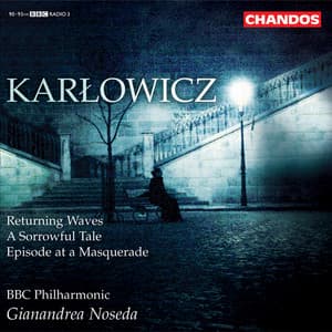 Karłowicz: Returning Waves, A Sorrowful Tale & Episode at a Masquerade - Mieczysław Karłowicz