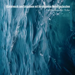 Klaviermusik zum Entspannen mit beruhigenden Meeresgeräuschen - Entspannungs Echo