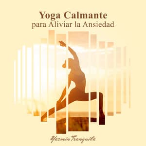 Yoga Calmante para Aliviar la Ansiedad - Yazmin Tranquila