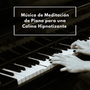 Música De Meditación De Piano Para Una Calma Hipnotizante - Música de piano para momentos de tranquilidad