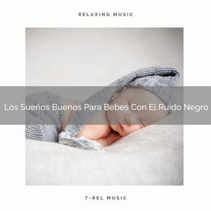 Los Sueños Buenos Para Bebes Con El Ruido Negro - Ruido Para Bebé