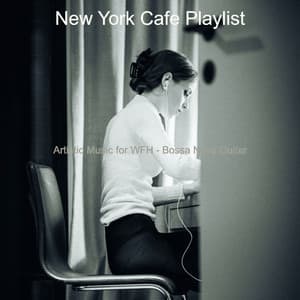 Artistic Music for WFH - Bossa Nova Guitar - New York Cafe Playlist