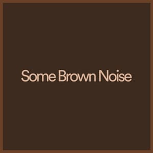 Some Brown Noise - Brown Noise