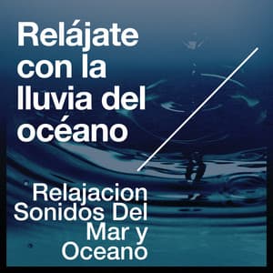 Relájate con la lluvia del océano - Relajacion Sonidos Del Mar y Oceano