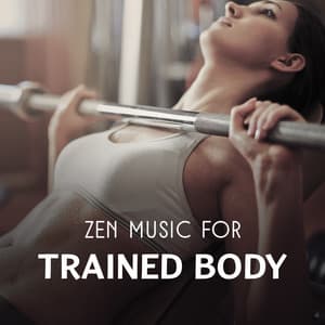 Zen Music for Trained Body – 30 Best Tracks to Help You Stay in Shape, Harmonious Asian Sounds for Body & Soul Exercises - Ultimate Music Academy