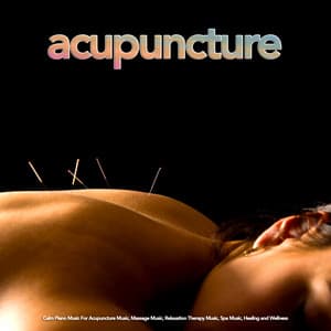Acupuncture: Calm Piano Music For Acupuncture Music, Massage Music, Relaxation Therapy Music, Spa Music, Healing and Wellness - Acupuncture Music