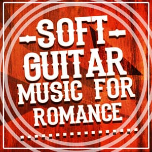 Soft Guitar Music for Romance - Soft Guitar Music