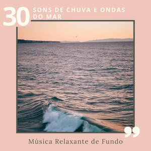 30 Sons de Chuva e Ondas do Mar - Música Relaxante de Fundo - Sons da Natureza Relax