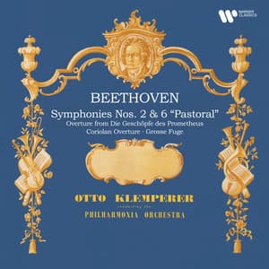 Beethoven: Symphonies Nos. 2 & 6 "Pastoral", Coriolan Overture, Overture from Die Geschöpfe des Prometheus & Grosse Fuge - Ludwig van Beethoven
