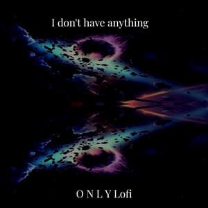 I Don't Have Anything - O N L Y Lofi