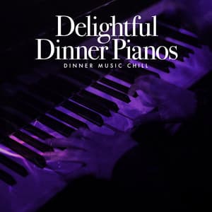 Delightful Dinner Pianos - Dinner Music Chill