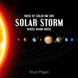 Noise of Solar Om Sun: Solar Storm White Warm Noise, Get Focused, Study Better, Sleep Well, Memory, Concentration, 1 Hour, Sounds of Space - Arun Mayer