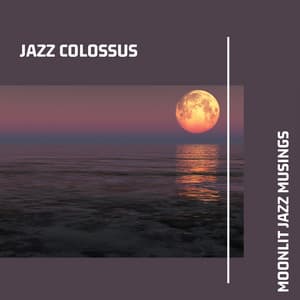 Moonlit Jazz Musings: Serene Jazz Selections - Jazz Colossus