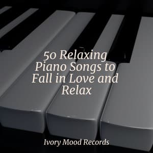 50 Relaxing Piano Songs to Fall in Love and Relax - Ivory Mood
