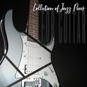 Collection of Jazz Pieces for Guitar. Different Styles. Pleasant Music and Atmosphere - Jazz Guitar Collection