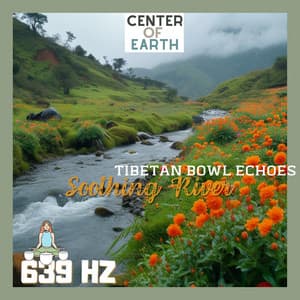Soothing River: 639 Hz Tibetan Bowl Echoes - Center of Earth
