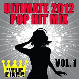Ultimate 2012 Pop Hit Mix, Vol. 1 - Party Hit Kings