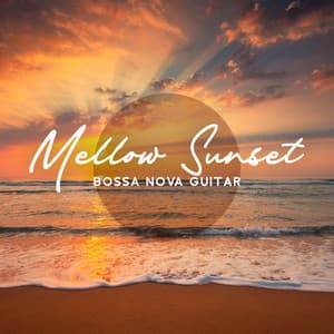 Mellow Sunset: Smooth Bossa Nova Guitar Songs, Positive Summer Vibes Music - Cafe Chill Jazz Background
