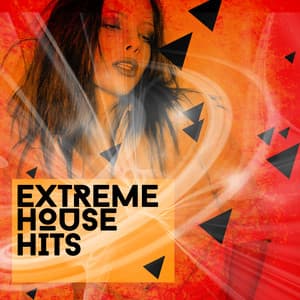 Extreme House Hits - Ultimate Dance Hits