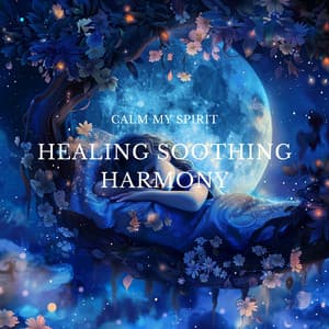 Healing Soothing Harmony - Calm My Spirit