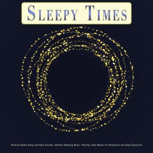 Sleepy Times: Binaural Beats Sleep and Rain Sounds, Ambient Sleeping Music, Healing, Alpha Waves for Relaxation and Deep Sleep Aid - Sleep Playlist