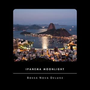 Ipanema Moonlight: Smooth Bossa Nova - Bossa Nova Deluxe