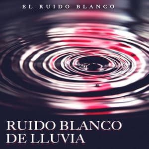 Ruido Blanco de Lluvia - El Ruido Blanco
